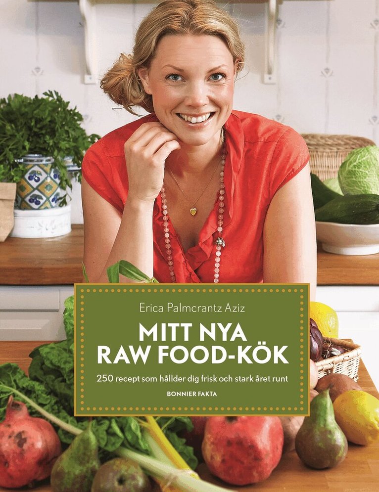 Erica Palmcrantz Aziz - Mitt nya raw food-kök : 250 recept som håller dig frisk och stark året runt, Häftad