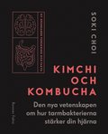 Kimchi och kombucha : den nya vetenskapen om hur tarmbakterierna strker din hjrna