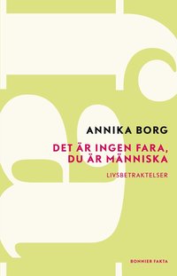 Det �r ingen fara, du �r m�nniska : livsbetraktelser