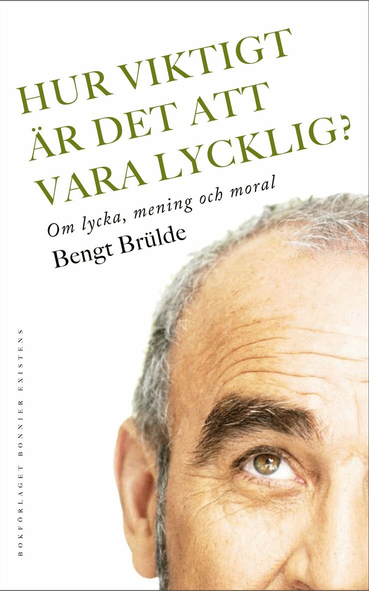 Bengt Brülde - Hur viktigt är det att vara lycklig? : om lycka, mening och moral, Inbunden