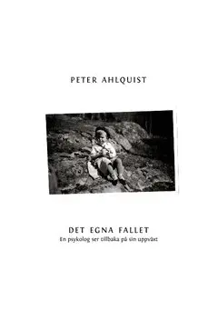 Peter Ahlquist - Det egna fallet : en psykolog ser tillbaka på sin uppväxt, Häftad