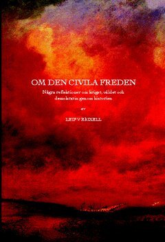 Leif V. Erixell - Om den civila freden : några reflektioner om kriget, våldet och demokratin genom historien, Häftad
