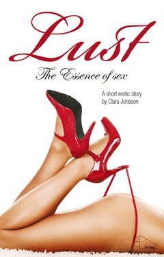 Clara Jonsson - The Essence of Sex : Lust - Swedish Erotica, E-bok