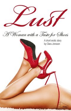 Clara Jonsson - A Woman with a Taste for Shoes : Lust - Swedish Erotica, E-bok