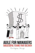 Agile for Managers : Successful Teams That Deliver