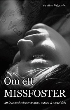 Pauline Wågström - Om ett missfoster : att leva med selektiv mutism, autism & social fobi, Häftad