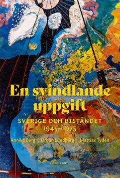 Urban Lundberg, Mattias Tydén, Annika Berg - En svindlande uppgift : Sverige och biståndet 1945-1975, E-bok