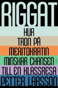 Riggat : hur tron p meritokratin minskar chansen till en klassresa