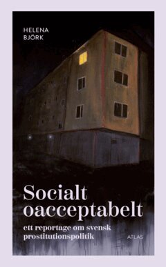 Helena Björk - Socialt oacceptabelt : ett reportage om svensk prostitutionspolitik, E-bok