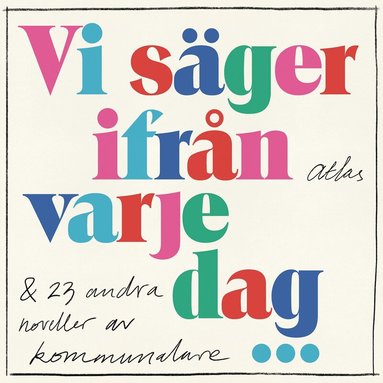 Åsa Linderborg, Johan Engman, Arne Wester, Emma-Clara Folin, Adelina Ermeland, Anna Haglund, Anna Westerman, Anneli Andersson, Annelie Carlsson, Caisa Johansson, Caroline Holmgren, Dennis Hertz, Elisabeth Grönlund, Em Lugnet, Emelie Kling, Frida Turander, Helena Eltén, Katrine von Ahn, Lotta Höckert, Marlene Rosén Hallsten, Molly Uddenberg, Nina Mattsson, Sarah Mkada Jaziri, Sofia Ålund, Suzanne Eklund - Vi säger ifrån varje dag : & 23 andra noveller av kommunalare, Ljudbok