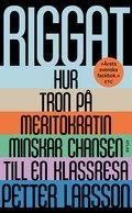 Riggat : hur tron p meritokratin minskar chansen till en klassresa