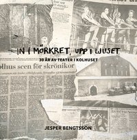 In i mrkret, upp i ljuset : 30 r av teater i Kolhuset