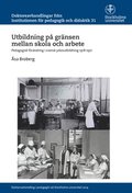Utbildning p� gr�nsen mellan skola och arbete : Pedagogisk f�r�ndring i svensk yrkesutbildning 1918-1971