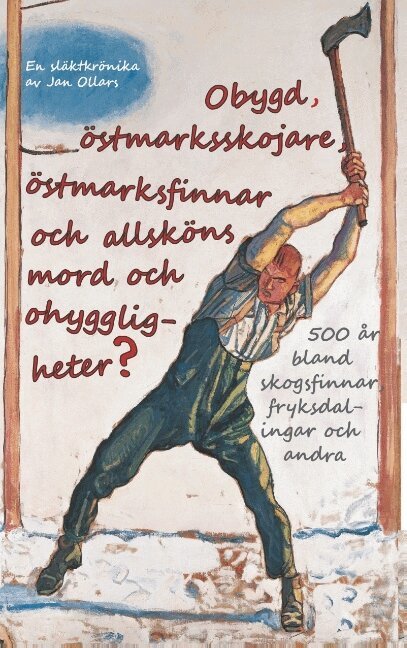 Jan Ollars - Obygd, östmarksskojare, östmarksfinnar och allsköns mord och ohyggligheter?, Häftad