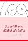 Sur mjlk med ddbakade bullar : nnu en bunke poesi av en alkis