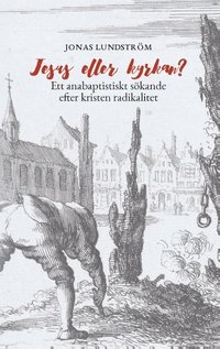 Jesus eller kyrkan?: Ett anabaptistiskt sökande efter kristen radikalitet