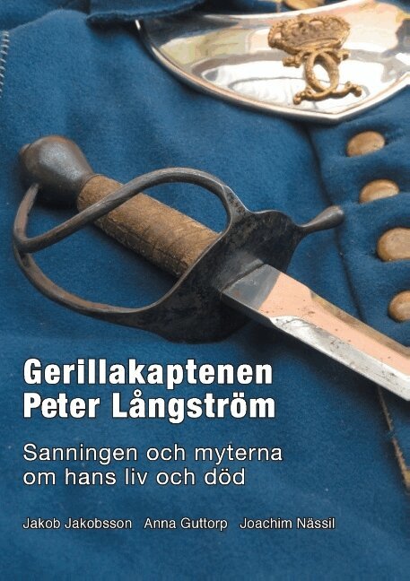 Jakob Jakobsson, Anna Guttorp, Joakim Nässil - Gerillakaptenen Peter Långström : sanningen och myterna om hans liv och död, Häftad