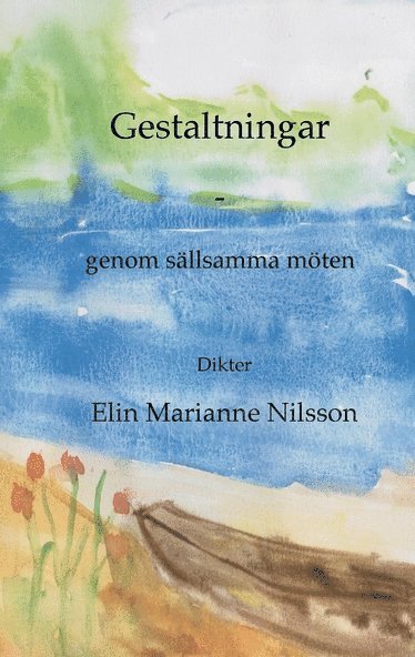 Elin Marianne Nilsson - Gestaltningar  - genom sällsamma möten : dikter, Häftad