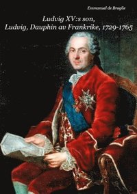 e-Bok Ludvig XVs son, Ludvig, Dauphin av Frankrike 1729 1765