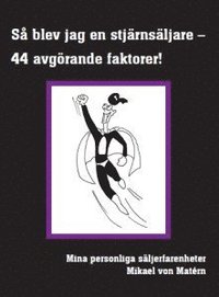 Så blev jag en stjärnsäljare - 44 avgörande faktorer : mina personliga säljerfarenheter