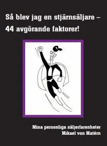 Så blev jag en stjärnsäljare - 44 avgörande faktorer : mina personliga säljerfarenheter
