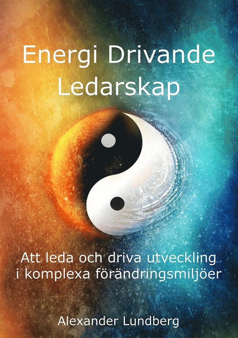Alexander Lundberg - Energi Drivande Ledarskap - Att leda och driva utveckling i komplexa förändringsmiljöer, E-bok