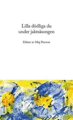 Maj Persson - Lilla dödliga du under jaktsäsongen : dikter, Häftad. Tillgänglighet: Lägg i varukorg