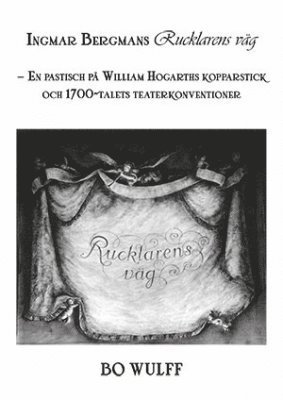 Bo Wulff - Ingmar Bergmans Rucklarens väg : en pastisch på William Hogarths kopparstick och 1700-talets teaterkonventioner, Häftad