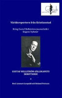 Världsreportern från Kristianstad : kring Gustaf Hellströms journalistik i Dagens Nyheter