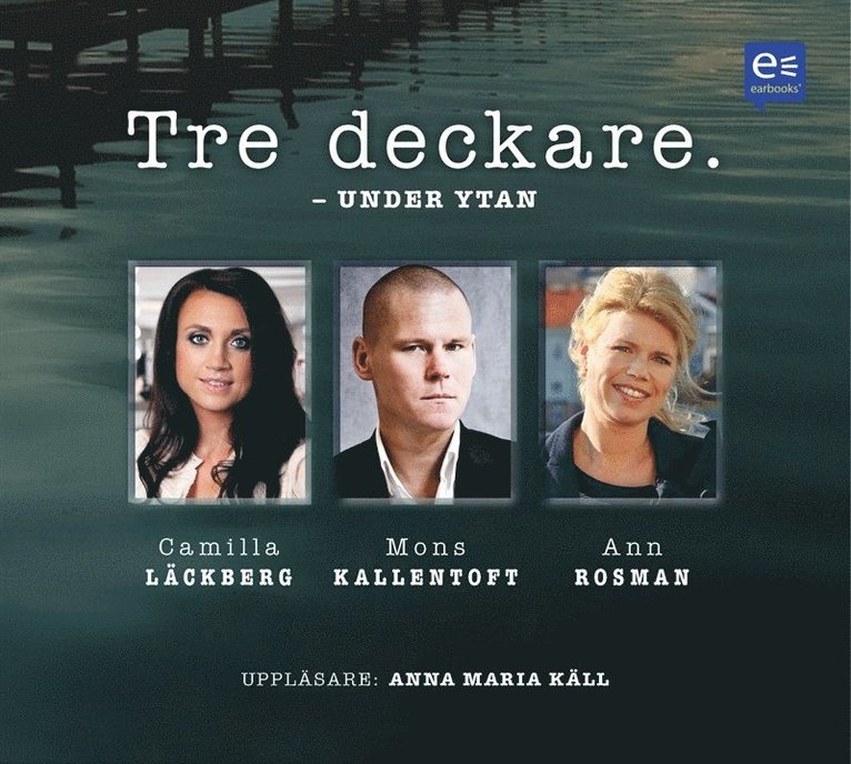 Mons Kallentoft, Camilla Läckberg, Ann Rosman - Tre deckare - Under ytan, Ljudbok