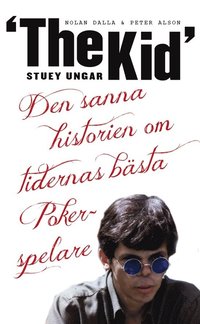 Stuey "The Kid" Ungar : den sanna historien om tidernas bsta pokerspelare