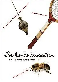 Lars Gustafsson - Tre korta klassiker. Tennisspelarna ; En biodlares död ; En kakelsättares eftermiddag, Inbunden