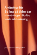 Arkitektur fr Bo bra p ldre dar : tre tvlingar i Burlv, Gvle och Linkping