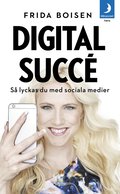 Digital succ� : s� lyckas du med sociala medier