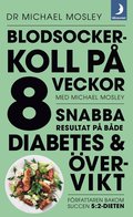 Blodsockerkoll p� 8 veckor med Michael Mosley : snabba resultat p� b�de diabetes och �vervikt