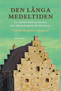 Den långa medeltiden : de nordiska ländernas historia från folkvandringstid till reformation