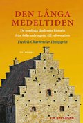 Den långa medeltiden : de nordiska ländernas historia från folkvandringstid till reformation