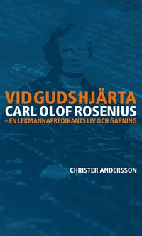 Vid Guds hjärta Carl Olof Rosenius: en lekmannapredikants liv och gärning
