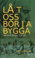 Lt oss brja bygga : nr Gud frnyar sitt folk - studier i Nehemja bok
