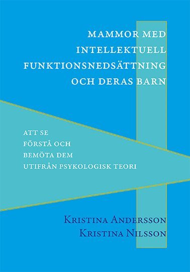 Kristina Andersson, Kristina Nilsson - Mammor med intellektuell funktionsnedsättning och deras barn : att se, förstå och bemöta dem utifrån psykologisk teori, Häftad