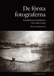 De första fotograferna : introduktionen av fotokonsten i 1840-talets Sverige