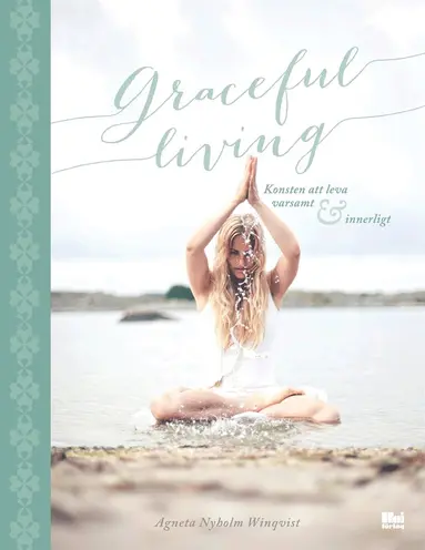 Agneta Nyholm Winqvist - Graceful living : konsten att leva varsamt och innerligt, E-bok