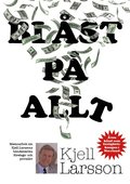 Blåst på allt : memoarbok om Kjell Larssons händelserika företags och privatliv