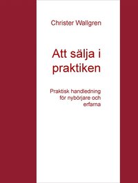 Att sälja i praktiken: Praktisk handledning för nybörjare och erfarna
