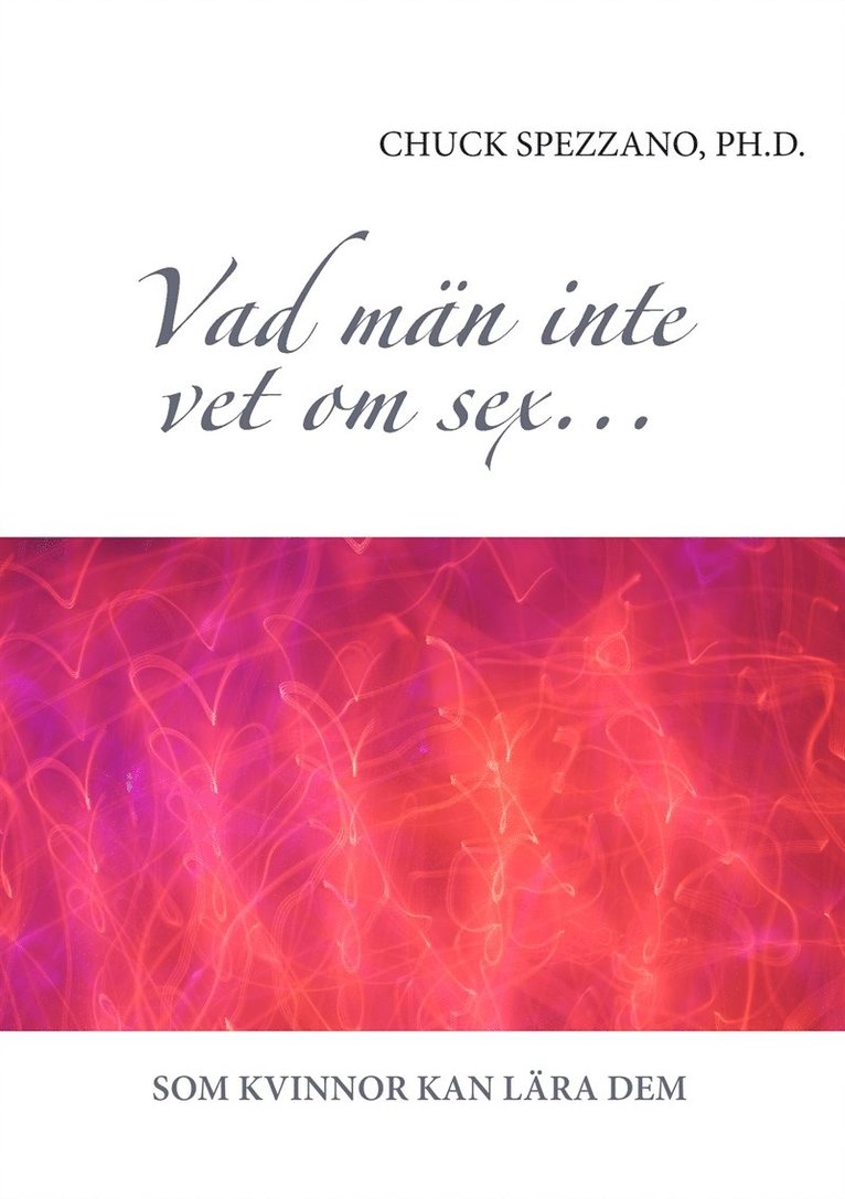 Chuck Spezzano - Vad män inte vet om sex...: Som kvinnor kan lära dem, E-bok
