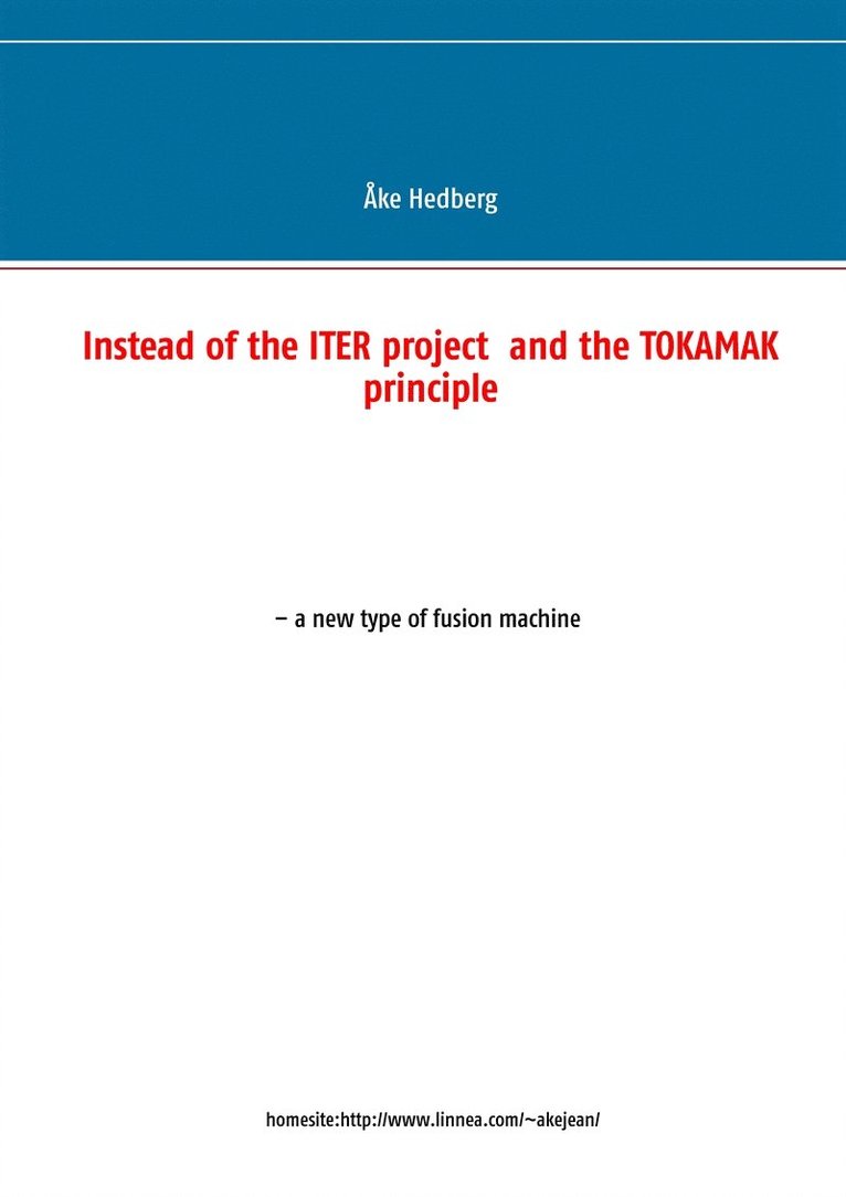 Åke Hedberg - Instead of the ITER project  and the TOKAMAK principle - a new type of fusion machine, E-bok