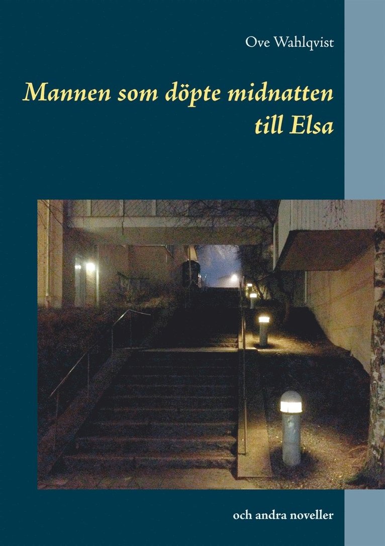Ove Wahlqvist - Mannen som döpte midnatten till Elsa: och andra noveller från åren 1972 - 2015, E-bok