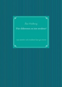Har elektronen en inre struktur? : nya teorier och insikter kan ge svaret