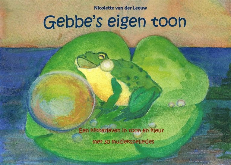Nicolette van der Leeuw - Gebbe's eigen toon: Een kikkerleven in toon en kleur met 30 muziekspelletjes, E-bok