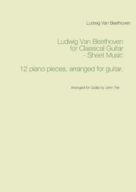 Ludwig Van Beethoven, John Trie - Ludwig Van Beethoven for Classical Guitar - Sheet Music : Arranged for Guitar by John Trie, Häftad